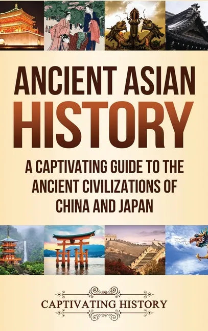 Ancient Asian History: A Captivating Guide to the Ancient Civilizations of China and Japan - Hardcover