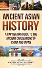 Ancient Asian History: A Captivating Guide to the Ancient Civilizations of China and Japan - Hardcover