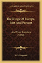 The Kings Of Europe, Past And Present: And Their Families (1870) - Paperback