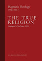 The True Religion: Dogmatic Theology (Volume 1) - Hardcover