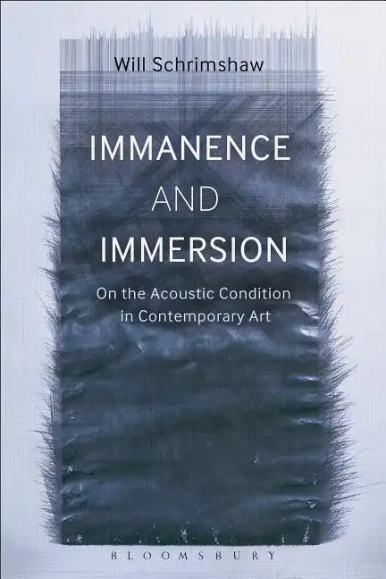 Immanence and Immersion: On the Acoustic Condition in Contemporary Art - Paperback