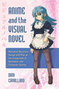 Anime and the Visual Novel: Narrative Structure, Design and Play at the Crossroads of Animation and Computer Games - Paperback