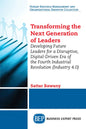 Transforming the Next Generation Leaders: Developing Future Leaders for a Disruptive, Digital-Driven Era of the Fourth Industrial Revolution (Industry - Paperback