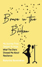 Brave in the Broken: My Journey from Despair to Hope: What the Stars Showed Me About Resilience - Hardcover