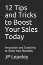 12 Tips and Tricks to Boost Your Sales Today: Innovation and Creativity to Grow Your Business - Paperback