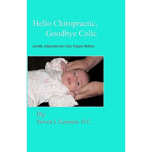 Hello Chiropractic, Goodbye Colic: Gentle adjustments give happy babies - Paperback