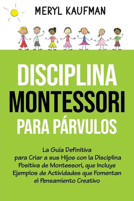 Disciplina Montessori para párvulos: La guía definitiva para criar a sus hijos con la disciplina positiva de Montessori, que incluye ejemplos de activ - Paperback