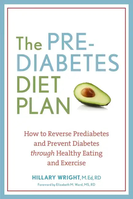 The Prediabetes Diet Plan: How to Reverse Prediabetes and Prevent Diabetes Through Healthy Eating and Exercise - Paperback