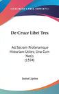 De Cruce Libri Tres: Ad Sacram Profanamque Historiam Utiles; Una Cum Notis (1594) - Hardcover
