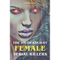 The 100 Deadliest Female Serial Killers - Paperback