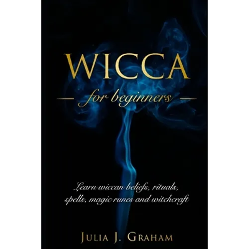 Wicca: For Beginners. Learn wiccan beliefs, rituals, spells, magic runes and witchcraft. - Paperback