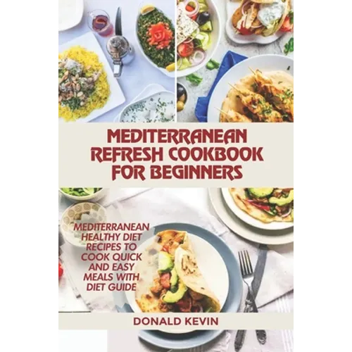 Mediterranean Refresh Cookbook for Beginners: Mediterranean healthy diet recipes to cook quick and easy meals - Paperback