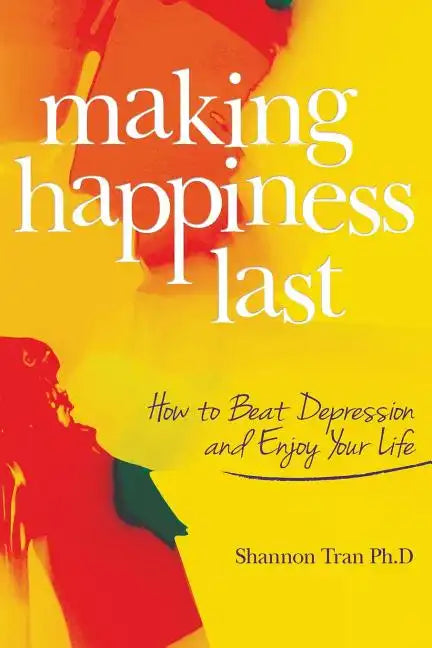 Making Happiness Last: How to Beat Depression and Enjoy Your Life - Paperback
