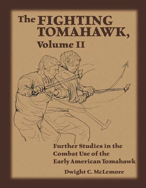 The Fighting Tomahawk, Volume II: Further Studies in the Combat Use of the Early American Tomahawk - Paperback