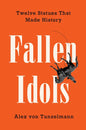 Fallen Idols: Twelve Statues That Made History - Hardcover