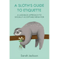 A Sloth's Guide to Etiquette: A Laid-Back Approach to Socially Acceptable Behavior - Hardcover