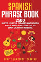 Spanish Phrase Book: 2500 Super Helpful Phrases and Words You'll Want for Your Trip to Spain or South America - Paperback