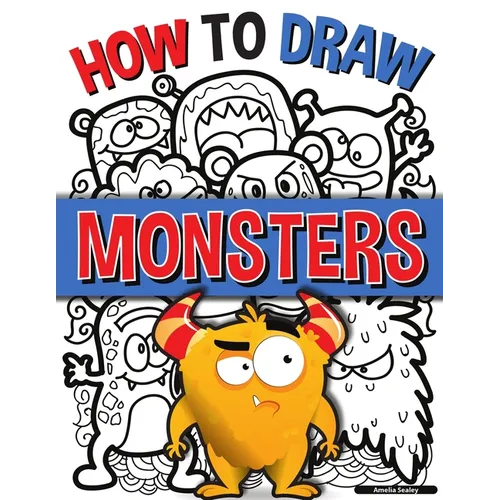 How to Draw Monsters: A Simple Step-by-Step Guide to Drawing Monsters, Learn to Draw Monsters In a Fun and Easy Way - Paperback