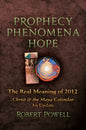 Prophecy Phenomena Hope: The Real Meaning of 2012: Christ and the Maya Calendar, an Update - Paperback