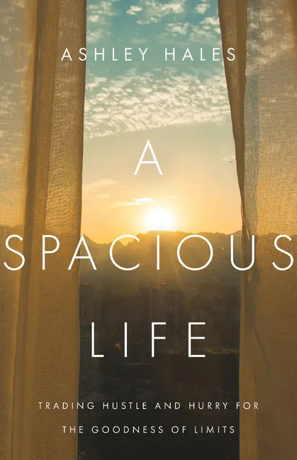 A Spacious Life: Trading Hustle and Hurry for the Goodness of Limits - Paperback