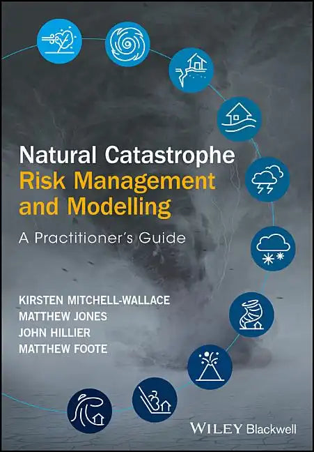 Natural Catastrophe Risk Management and Modelling: A Practitioner's Guide - Hardcover