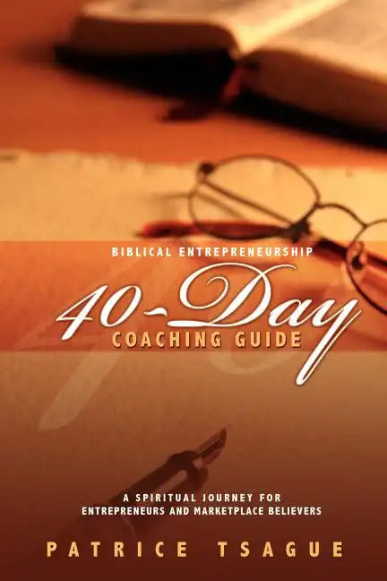 Biblical Entrepreneurship 40-Day Coaching Guide: A Spiritual Journey for Entrepreneurs and Marketplace Believers - Paperback