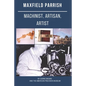 Maxfield Parrish: Machinist, Artisan, Artist - Paperback