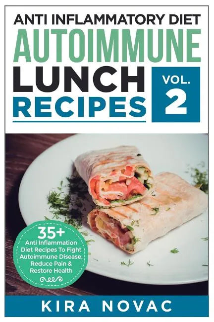 Anti Inflammatory Diet: Autoimmune Lunch Recipes: 35+ Anti Inflammation Diet Recipes To Fight Autoimmune Disease, Reduce Pain & Restore Health - Paperback