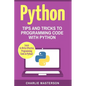 Python: Tips and Tricks to Programming Code with Python - Paperback
