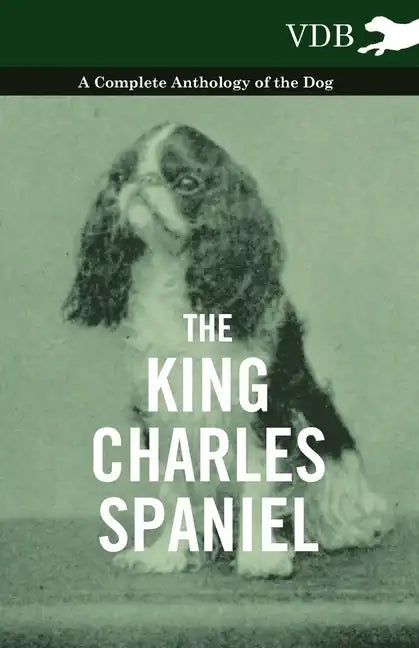 The King Charles Spaniel - A Complete Anthology of the Dog - Paperback