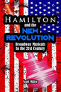 Hamilton and the New Revolution: Broadway Musicals in the 21st Century - Paperback