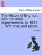The History of Brighton, with the Latest Improvements, to 1831 ... with Map and Plates. - Paperback
