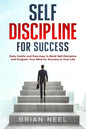 Self Discipline for Success: Daily Habits and Exercises to Build Self-Discipline and Program Your Mind for Success in Your Life - Paperback