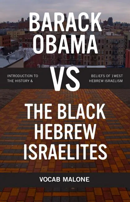 Barack Obama Vs the Black Hebrew Israelites: Introduction to the History & Beliefs of 1west Hebrew Israelism - Paperback