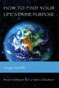 How To Find Your Life's Divine Purpose: Brain Software for a New Civilization - Paperback