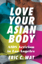 Love Your Asian Body: AIDS Activism in Los Angeles - Paperback