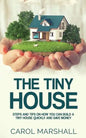 The Tiny House: Steps and Tips on How you can build a tiny house quickly and save money - Paperback