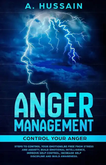Anger Management: Control your anger Steps to control your emotions, Be free from stress and anxiety, Build emotional intelligence, Impr - Paperback