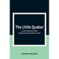 The Little Quaker; or, the Triumph of Virtue. A Tale for the Instruction of Youth - Paperback