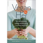 Vegan for Her: The Woman's Guide to Being Healthy and Fit on a Plant-Based Diet - Paperback