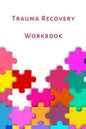 Trauma Recovery Workbook: A healing kit for the mind, body and brain. Perfect for complex ptsd adults, kids and teens. - Paperback