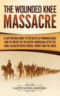 The Wounded Knee Massacre: A Captivating Guide to the Battle of Wounded Knee and Its Impact on the Native Americans after the Final Clash between - Hardcover