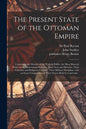 The Present State of the Ottoman Empire: Containing the Maxims of the Turkish Politie, the Most Material Points of the Mahometan Religion, Their Sects - Paperback
