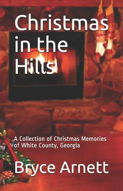 Christmas in the Hills: A Collection of Christmas Memories of White County, Georgia - Paperback