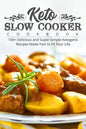 Keto Slow Cooker Cookbook: 100+ Delicious and Super-Simple Ketogenic Recipes Made Fast to Fit Your Life - Paperback