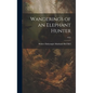 Wanderings of an Elephant Hunter; 1923 - Hardcover