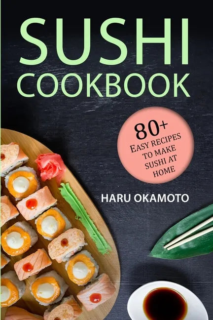 Sushi Cookbook: 80+ Easy Recipes to Make Sushi at Home - Paperback