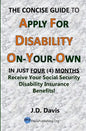 The Concise Guide to Apply for Disability On-Your-Own: In Just Four (4) Months Receive Your Social Security Disability Insurance Benefits! - Paperback