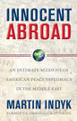 Innocent Abroad: An Intimate Account of American Peace Diplomacy in the Middle East - Paperback