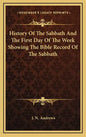 History of the Sabbath and the First Day of the Week Showing the Bible Record of the Sabbath - Hardcover